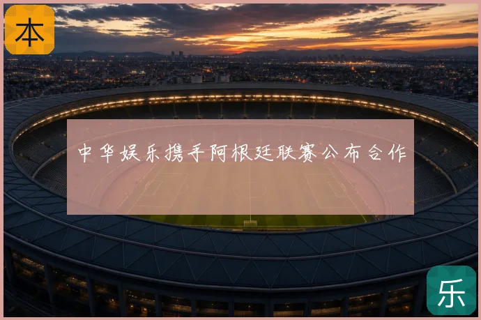中华娱乐携手阿根廷联赛公布合作