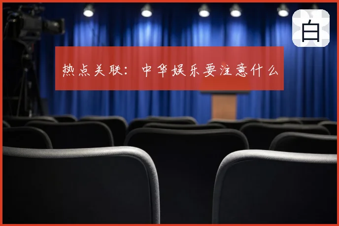 热点关联:中华娱乐要注意什么