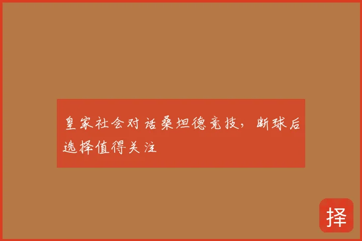 皇家社会对话桑坦德竞技,断球后选择值得关注